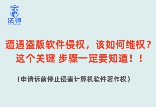 遭遇盗版软件侵权，该如何维权？这个关键步骤一定要知道！！——法帅网